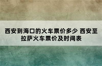 西安到海口的火车票价多少 西安至拉萨火车票价及时间表